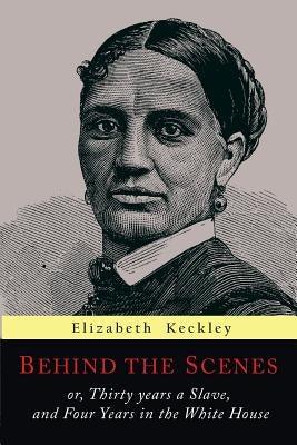 Behind the Scenes: Or, Thirty Years a Slave, and Four Years in the White House - Paperback | Diverse Reads