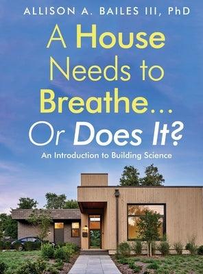A House Needs to Breathe...Or Does It?: An Introduction to Building Science - Hardcover | Diverse Reads