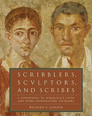 Scribblers, Sculptors, and Scribes: A Companion to Wheelock's Latin and Other Introductory Textbooks - Paperback | Diverse Reads