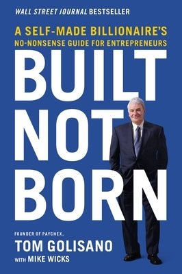 Built, Not Born: A Self-Made Billionaire's No-Nonsense Guide for Entrepreneurs - Paperback | Diverse Reads
