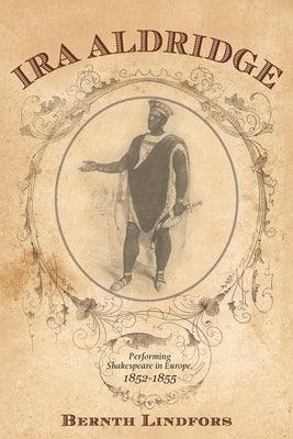 Ira Aldridge: Performing Shakespeare in Europe, 1852-1855 - Hardcover | Diverse Reads