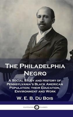 Philadelphia Negro: A Social Study and History of Pennsylvania's Black American Population; their Education, Environment and Work - Hardcover | Diverse Reads