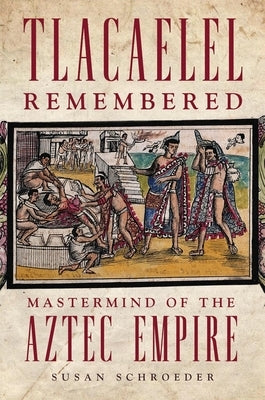 Tlacaelel Remembered: Mastermind of the Aztec Empire - Hardcover | Diverse Reads