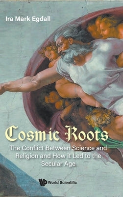 Cosmic Roots: The Conflict Between Science and Religion and How It Led to the Secular Age - Hardcover | Diverse Reads