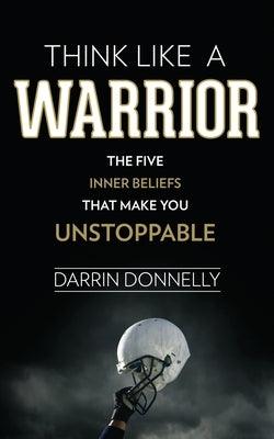 Think Like a Warrior: The Five Inner Beliefs That Make You Unstoppable - Paperback | Diverse Reads