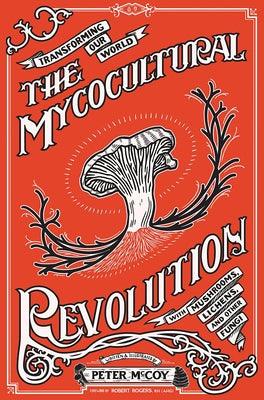 The Mycocultural Revolution: Transforming Our World with Mushrooms, Lichens, and Other Fungi: Transforming Our World with Mushrooms, Lichens, and Othe - Hardcover | Diverse Reads