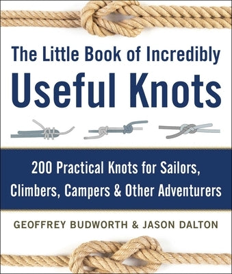 The Little Book of Incredibly Useful Knots: 200 Practical Knots for Sailors, Climbers, Campers & Other Adventurers - Hardcover | Diverse Reads