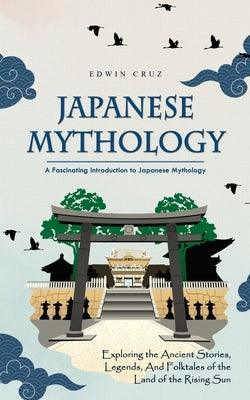 Japanese Mythology: A Fascinating Introduction to Japanese Mythology (Exploring the Ancient Stories, Legends, and Folktales of the Land of - Paperback | Diverse Reads