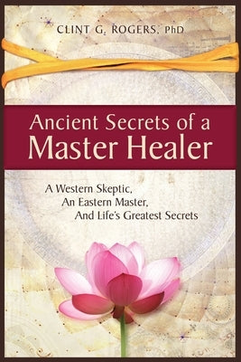 Ancient Secrets of a Master Healer: A Western Skeptic, An Eastern Master, And Life's Greatest Secrets - Paperback | Diverse Reads