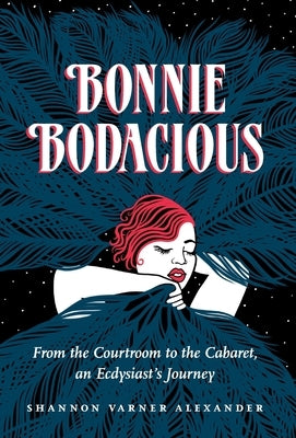 Bonnie Bodacious: From the Courtroom to the Cabaret, an Ecdysiast's Journey - Hardcover | Diverse Reads