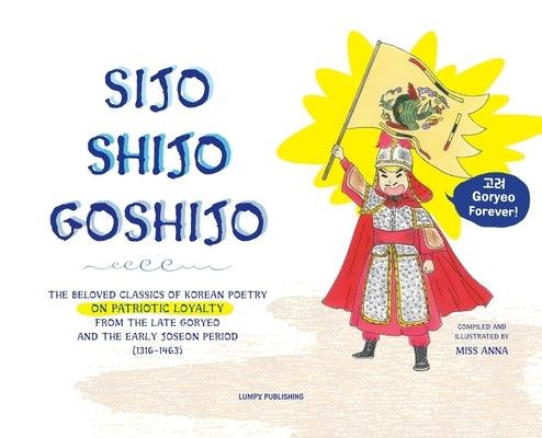 Sijo Shijo Goshjio: The Beloved Classics of Korean Poetry on Patriotic Loyalty from the Late Goryeo and the Early Joseon Period (1316 1463 - Hardcover | Diverse Reads