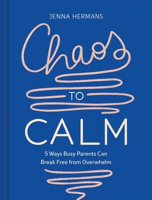 Chaos to Calm: 5 Ways Busy Parents Can Break Free from Overwhelm - Hardcover | Diverse Reads