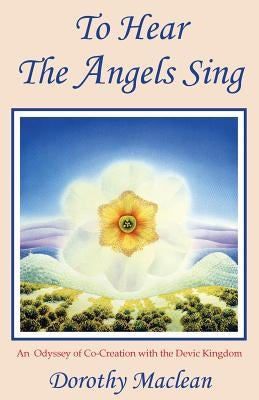To Hear the Angels Sing: An Odyssey of Co-Creation with the Devic Kingdom - Paperback | Diverse Reads
