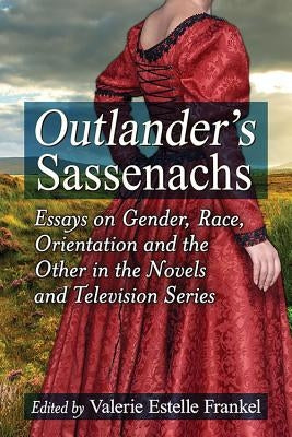 Outlander's Sassenachs: Essays on Gender, Race, Orientation and the Other in the Novels and Television Series - Paperback | Diverse Reads