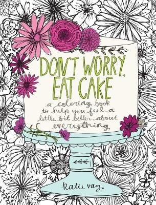 Don't Worry, Eat Cake: A Coloring Book to Help You Feel a Little Bit Better about Everything - Paperback | Diverse Reads
