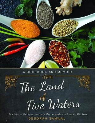 The Land of Five Waters: Traditional Recipes from My Mother-In-Law's Punjabi Kitchen - Paperback | Diverse Reads