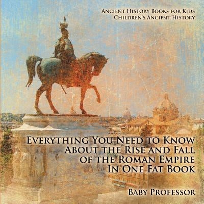 Everything You Need to Know About the Rise and Fall of the Roman Empire In One Fat Book - Ancient History Books for Kids Children's Ancient History - Paperback | Diverse Reads
