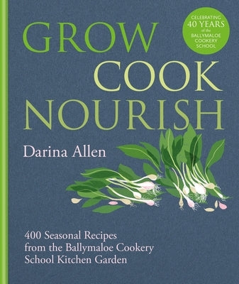 Grow, Cook, Nourish: 400 Seasonal Recipes from the Ballymaloe Cookery School Kitchen Garden - Hardcover | Diverse Reads