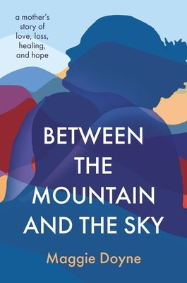 Between the Mountain and the Sky: A Mother's Story of Love, Loss, Healing, and Hope - Paperback | Diverse Reads