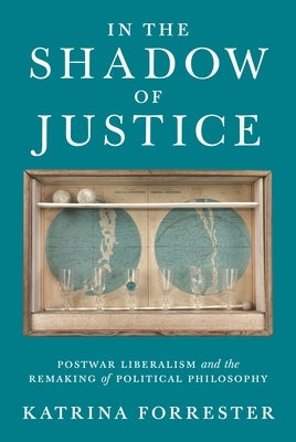 In the Shadow of Justice: Postwar Liberalism and the Remaking of Political Philosophy - Paperback | Diverse Reads