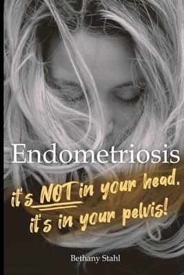 Endometriosis: it's not in your head, it's in your pelvis - Paperback | Diverse Reads