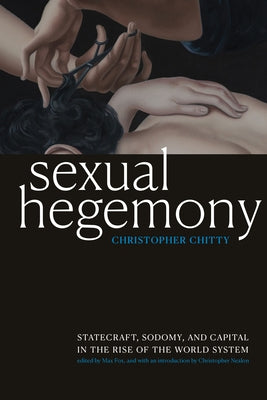Sexual Hegemony: Statecraft, Sodomy, and Capital in the Rise of the World System - Paperback | Diverse Reads