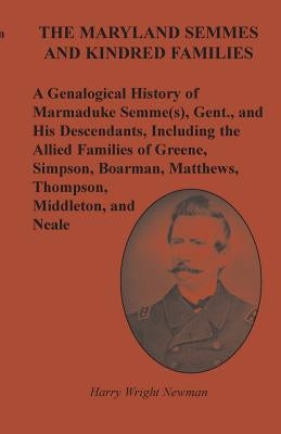 The Maryland Semmes and Kindred Families: A Genealogical History of Marmaduke Semme(s), Gent., and His Descendants, Including the Allied Families of Greene, Simpson, Boarman, Matthews, Thompson, Middleton, and Neale - Paperback | Diverse Reads