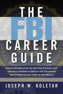 The FBI Career Guide: Inside Information on Getting Chosen for and Succeeding in One of the Toughest, Most Prestigious Jobs in the World - Paperback | Diverse Reads