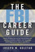 The FBI Career Guide: Inside Information on Getting Chosen for and Succeeding in One of the Toughest, Most Prestigious Jobs in the World - Paperback | Diverse Reads