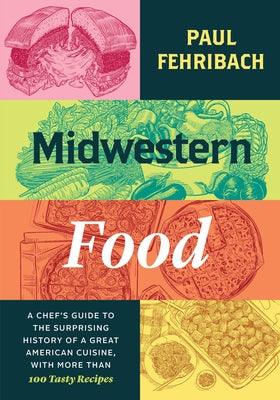 Midwestern Food: A Chef's Guide to the Surprising History of a Great American Cuisine, with More Than 100 Tasty Recipes - Hardcover | Diverse Reads