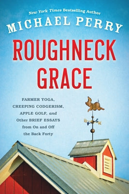Roughneck Grace: Farmer Yoga, Creeping Codgerism, Apple Golf, and Other Brief Essays from on and off the Back Forty - Paperback | Diverse Reads