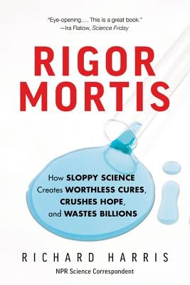 Rigor Mortis: How Sloppy Science Creates Worthless Cures, Crushes Hope, and Wastes Billions - Paperback | Diverse Reads