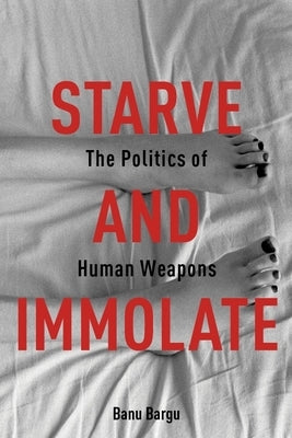 Starve and Immolate: The Politics of Human Weapons - Paperback | Diverse Reads