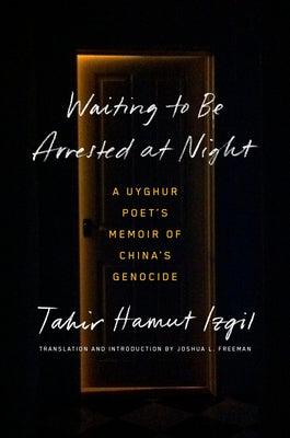 Waiting to Be Arrested at Night: A Uyghur Poet's Memoir of China's Genocide - Hardcover | Diverse Reads