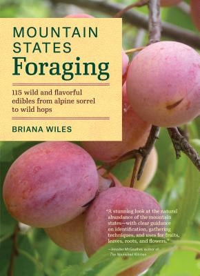 Mountain States Foraging: 115 Wild and Flavorful Edibles from Alpine Sorrel to Wild Hops - Paperback | Diverse Reads
