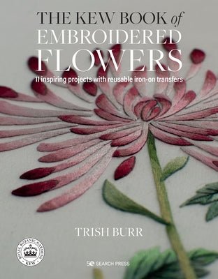 Kew Book of Embroidered Flowers, The: 11 inspiring projects with reusable iron-on transfers - Hardcover | Diverse Reads