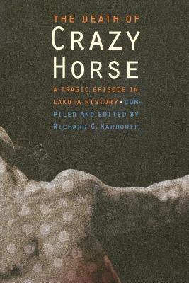 The Death of Crazy Horse: A Tragic Episode in Lakota History - Paperback | Diverse Reads