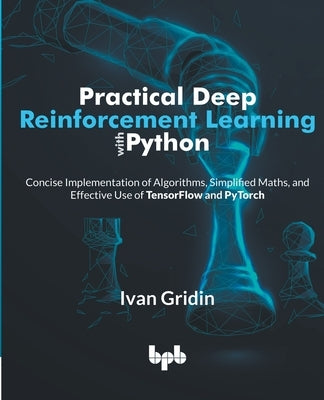 Practical Deep Reinforcement Learning with Python: Concise Implementation of Algorithms, Simplified Maths, and Effective Use of TensorFlow and PyTorch - Paperback | Diverse Reads