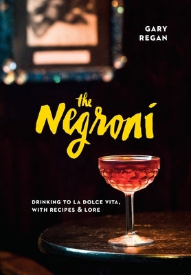 The Negroni: Drinking to La Dolce Vita, with Recipes & Lore [A Cocktail Recipe Book] - Hardcover | Diverse Reads