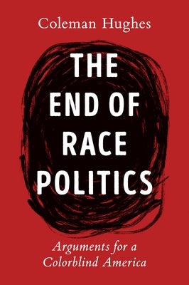 The End of Race Politics: Arguments for a Colorblind America - Hardcover | Diverse Reads