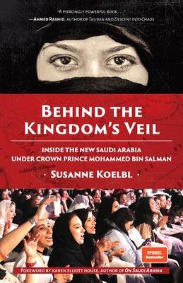 Behind the Kingdom's Veil: Inside the New Saudi Arabia Under Crown Prince Mohammed Bin Salman (Middle East History and Travel) - Hardcover