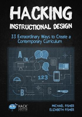 Hacking Instructional Design: 33 Extraordinary Ways to Create a Contemporary Curriculum - Paperback | Diverse Reads
