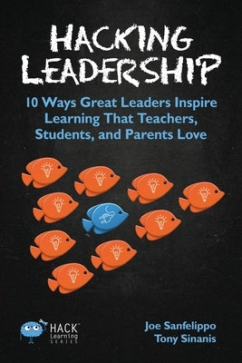 Hacking Leadership: 10 Ways Great Leaders Inspire Learning That Teachers, Students, and Parents Love - Paperback | Diverse Reads