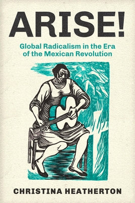 Arise!: Global Radicalism in the Era of the Mexican Revolution Volume 66 - Paperback | Diverse Reads