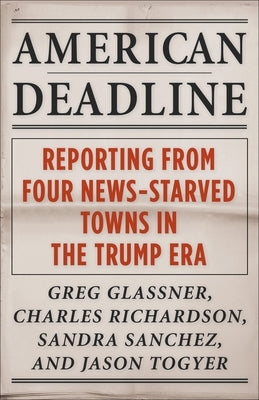 American Deadline: Reporting from Four News-Starved Towns in the Trump Era - Paperback | Diverse Reads