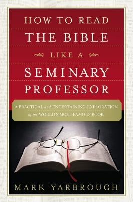 How to Read the Bible Like a Seminary Professor: A Practical and Entertaining Exploration of the World's Most Famous Book - Paperback | Diverse Reads