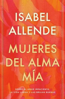 Mujeres del Alma Mía / The Soul of a Woman: Sobre El Amor Impaciente, La Vida Larga Y Las Brujas Buenas - Hardcover | Diverse Reads