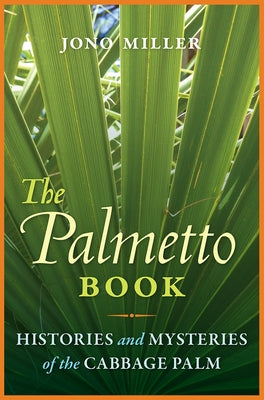 The Palmetto Book: Histories and Mysteries of the Cabbage Palm - Paperback | Diverse Reads