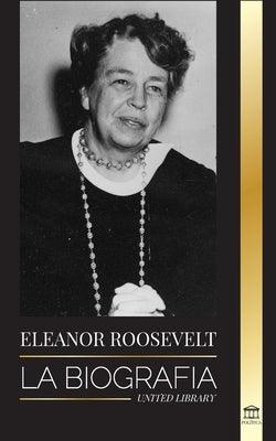 Eleanor Roosevelt: La Biografía - Aprende la vida americana viviendo; Esposa de Franklin D. Roosevelt y Primera Dama - Paperback | Diverse Reads