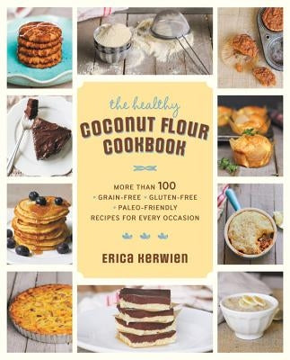 The Healthy Coconut Flour Cookbook: More than 100 *Grain-Free *Gluten-Free *Paleo-Friendly Recipes for Every Occasion - Paperback | Diverse Reads
